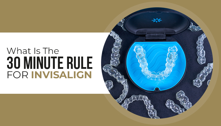 What Is The 30 Minute Rule For Invisalign